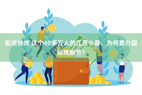 配资快线 这个40多万人的江西小县，为何要办国际戏剧节？