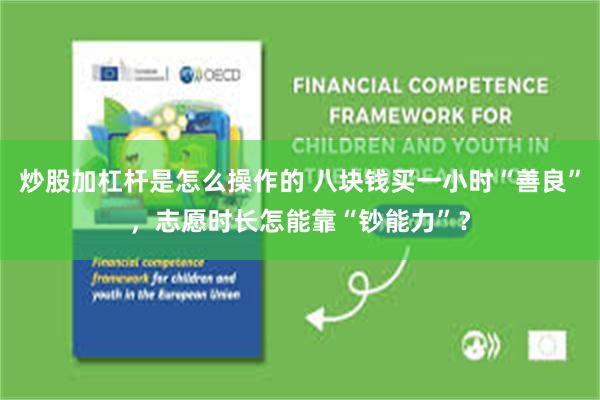 炒股加杠杆是怎么操作的 八块钱买一小时“善良”，志愿时长怎能靠“钞能力”？