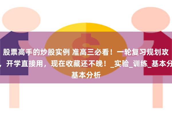 股票高手的炒股实例 准高三必看！一轮复习规划攻略，开学直接用，现在收藏还不晚！_实验_训练_基本分析